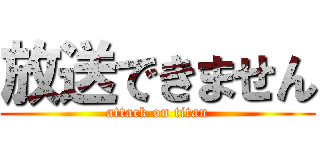 放送できません (attack on titan)