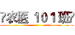 ⚡农医 １０１ 班⚡ (101                101)
