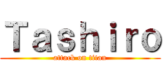 Ｔａｓｈｉｒｏ (attack on titan)