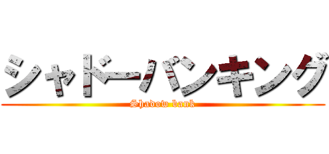シャドーバンキング (Shadow bank)