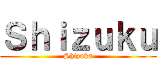 Ｓｈｉｚｕｋｕ (Shizuku)