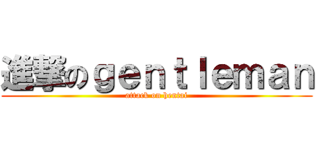 進撃のｇｅｎｔｌｅｍａｎ (attack on hentai)