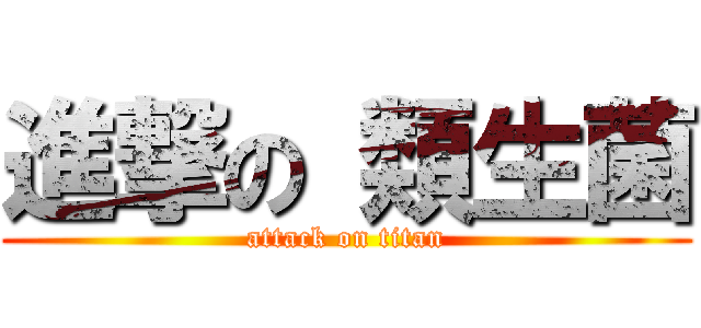 進撃の 類生菌 (attack on titan)