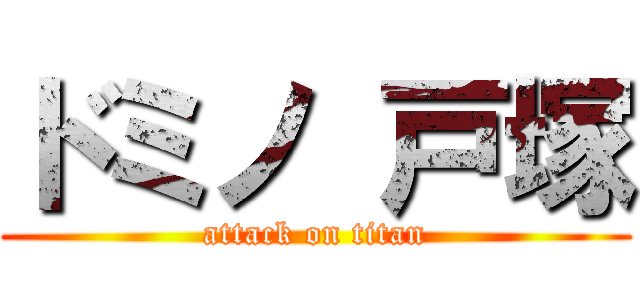 ドミノ 戸塚 (attack on titan)