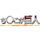 ち○こが巨人 (my penis is titan)