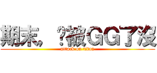 期末，你被ＧＧ了沒 (attack on titan)