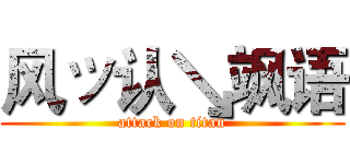 风ッ认↘飒语 (attack on titan)