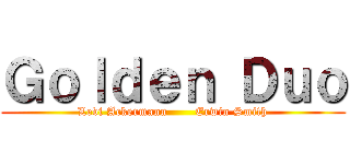 Ｇｏｌｄｅｎ Ｄｕｏ (Levi Ackermann       Erwin Smith)