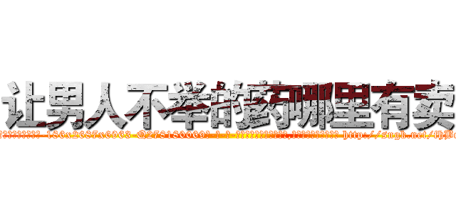 让男人不举的药哪里有卖 (让男人不举的药哪里有卖【电-186x2687x6963-Q278180069元-吉-药-业】我们做的是长期生意,靠的是老客户长期支持 http://sngk.net/fhBoy3
)