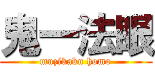 鬼一法眼 (muzikaku homo)