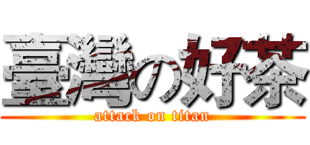 臺灣の好茶 (attack on titan)