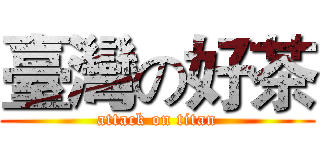 臺灣の好茶 (attack on titan)
