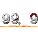 ９９．９ (attack on titan)