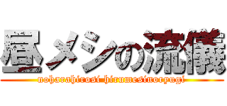 昼メシの流儀 (noharahirosi hirumesinoryugi)