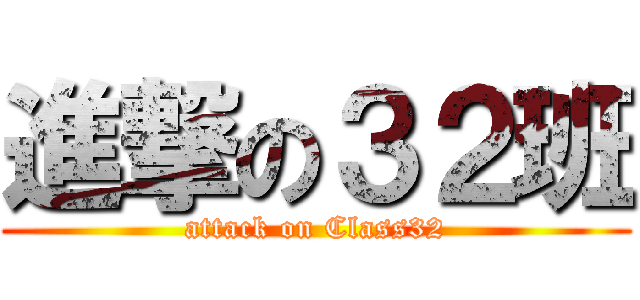 進撃の３２班 (attack on Class32)