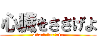 心臓をささげよ (attack for win)