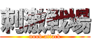 刺激戦場 (noob attack)