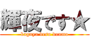 輝夜です★ (kaguya desu doumo)