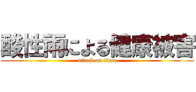 酸性雨による健康被害 (attack on titan)