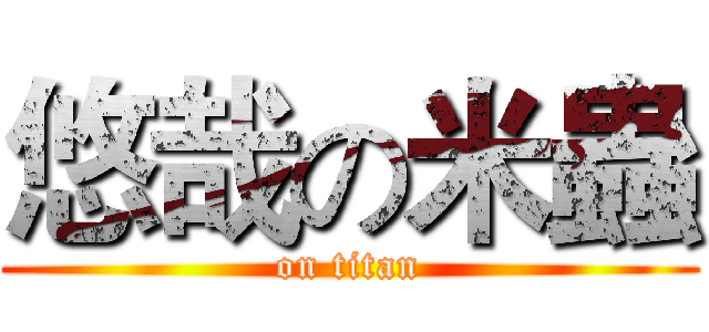 悠哉の米蟲 (on titan)