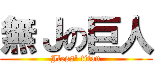 無Ｊの巨人 (Jless\' titan)