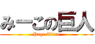 みーこの巨人 (Page Titan)