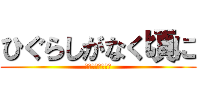 ひぐらしがなく頃に (ｆｒｏｍ　ＴＭＡ)