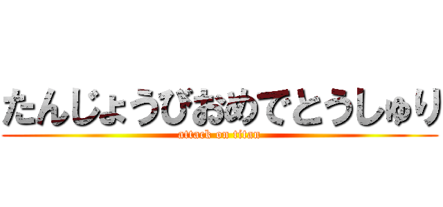たんじょうびおめでとうしゅり (attack on titan)
