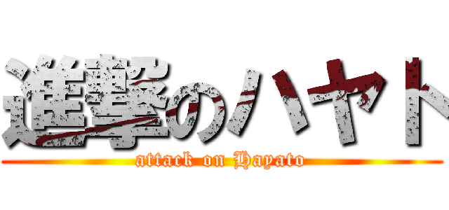 進撃のハヤト (attack on Hayato)