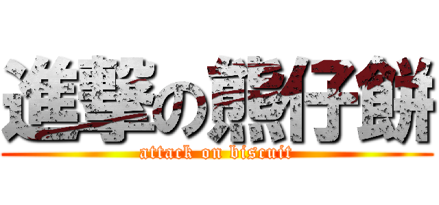 進撃の熊仔餅 (attack on biscuit)