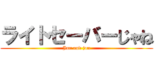 ライトセーバーじゃね (Jun and jun)