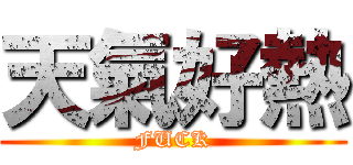 天氣好熱 (FUCK)