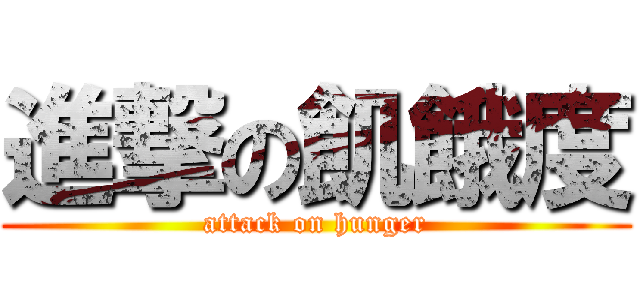 進撃の飢餓度 (attack on hunger)