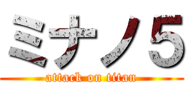 ミナノ５ (attack on titan)