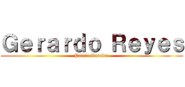 Ｇｅｒａｒｄｏ Ｒｅｙｅｓ (Patria Insular)
