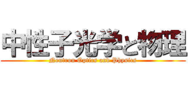 中性子光学と物理 (Neutron Optics and Physics)