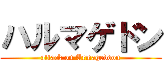 ハルマゲドン (attack on Armageddon)