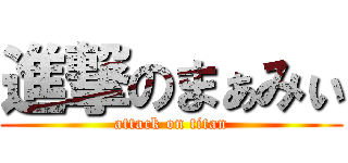 進撃のまぁみぃ (attack on titan)