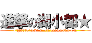 進撃の湖小都★ (~!@#$%^&&*.w.~Troublemaker~.w.)