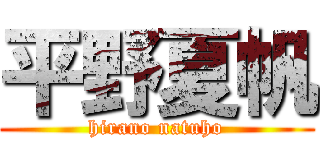 平野夏帆 (hirano natuho)