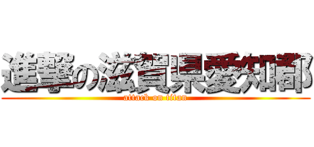 進撃の滋賀県愛知郡 (attack on titan)
