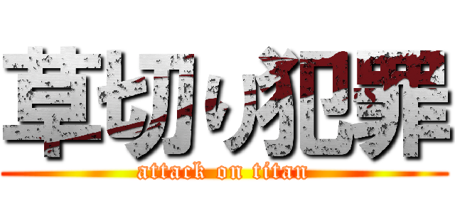 草切り犯罪 (attack on titan)