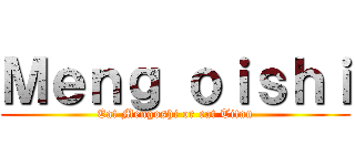 Ｍｅｎｇ ｏｉｓｈｉ (Eat Mengoshi or eat Titan)