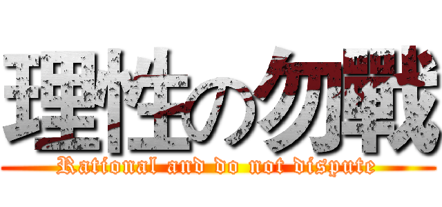 理性の勿戰 (Rational and do not dispute)