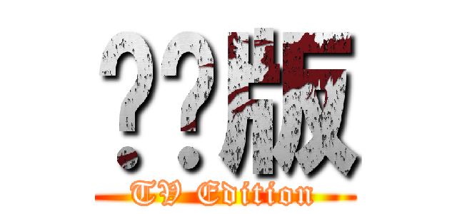 电视版 (TV Edition)