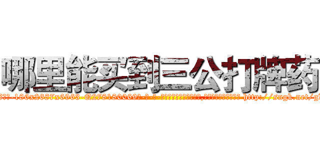 哪里能买到三公打牌药 (哪里能买到三公打牌药【电-186x2687x6963-Q278180069元-吉-药-业】我们做的是长期生意,靠的是老客户长期支持 http://sngk.net/gXwhBA
)