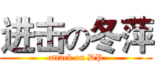 进击の冬萍 (attack on DP)