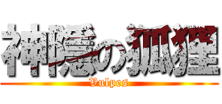神隱の狐狸 (Vulpes)