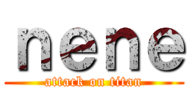 ｎｅｎｅ (attack on titan)