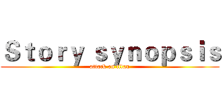 Ｓｔｏｒｙ ｓｙｎｏｐｓｉｓ (attack on titan)